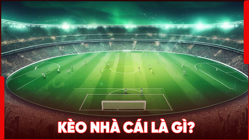 Kèo nhà cái là con số mà nhà cái đưa ra cho người chơi cá cược