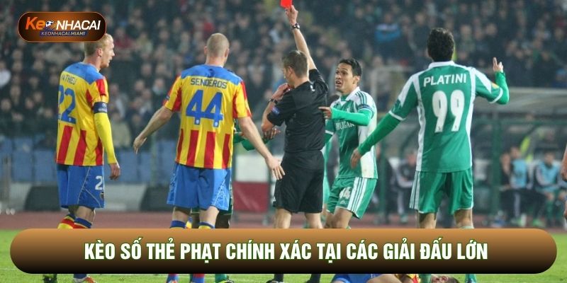 Kèo số thẻ phạt chính xác tại các giải đấu lớn