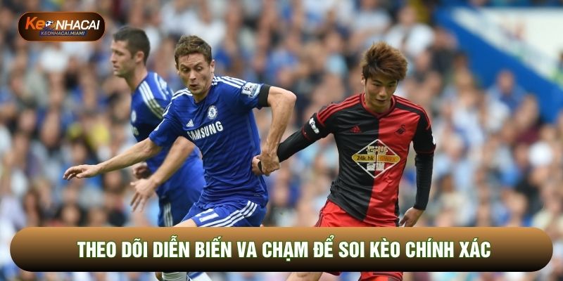 Theo dõi diễn biến va chạm để soi kèo chính xác