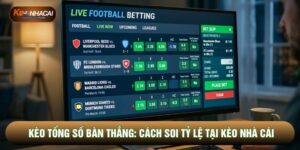 Kèo Tổng Số Bàn Thắng: Cách Soi Tỷ Lệ Tại Kèo Nhà Cái
