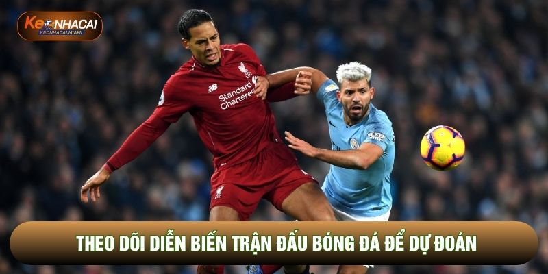 Theo dõi diễn biến trận đấu bóng đá để dự đoán