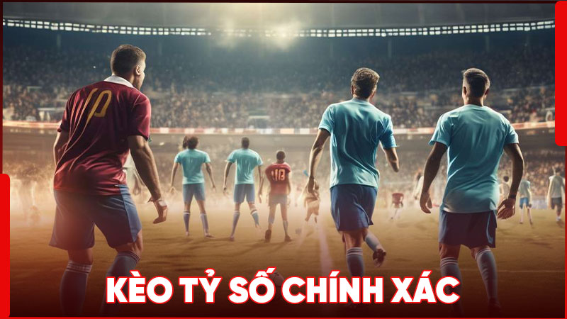 Kèo tỷ số chính xác thường có mức ăn thưởng cao nhưng cũng khó dự đoán