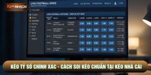 Kèo Tỷ Số Chính Xác - Cách Soi Kèo Chuẩn Tại Kèo Nhà Cái