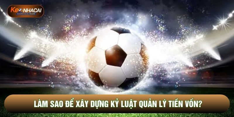 Làm sao để xây dựng kỷ luật quản lý tiền vốn?