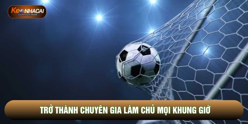 Trở thành chuyên gia làm chủ mọi khung giờ