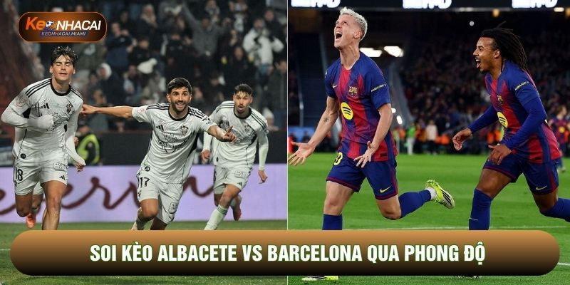 Soi kèo Albacete vs Barcelona qua phong độ