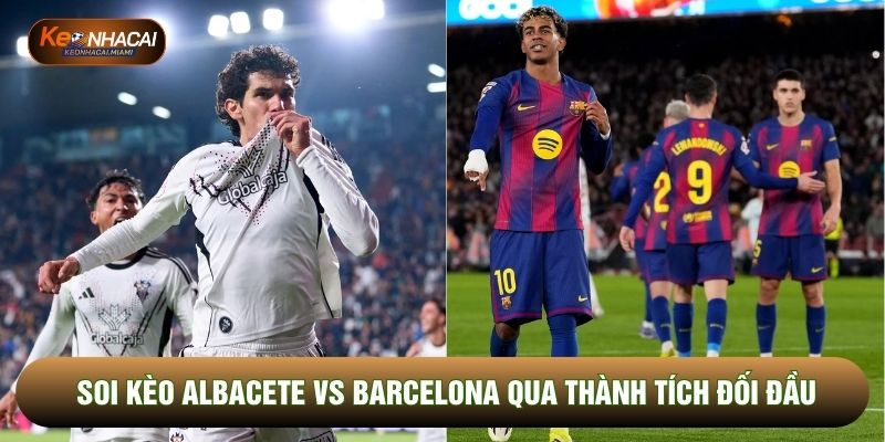 Soi kèo Albacete vs Barcelona qua thành tích đối đầu