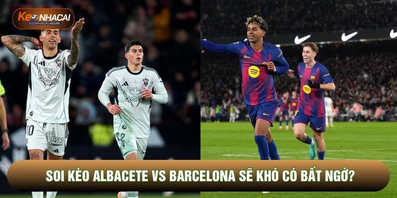 Soi kèo Albacete vs Barcelona khó có bất ngờ