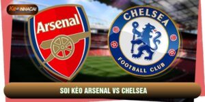 Soi Kèo Arsenal Vs Chelsea, 23h30 Ngày 01/03 - Vòng 28 Ngoại Hạng Anh