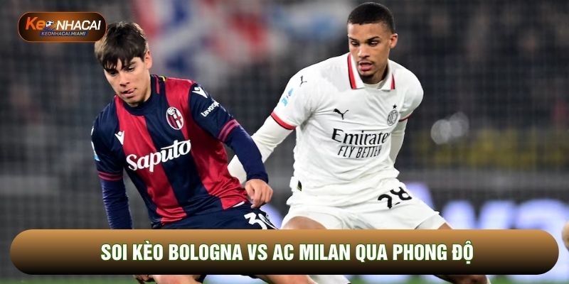 Soi kèo Bologna vs AC Milan qua phong độ