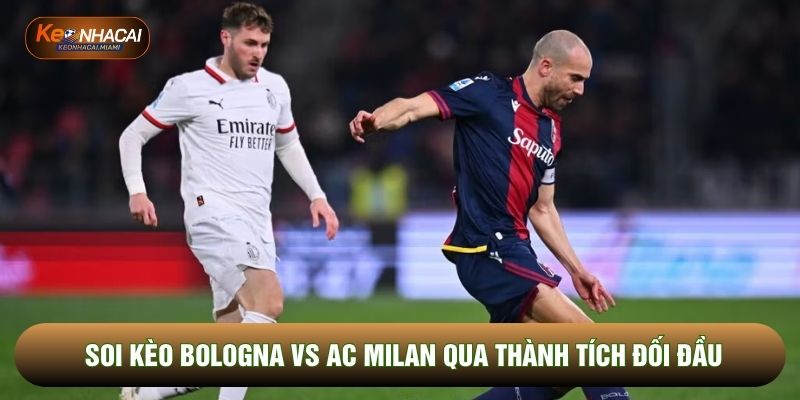 Soi kèo Bologna vs AC Milan qua thành tích đối đầu