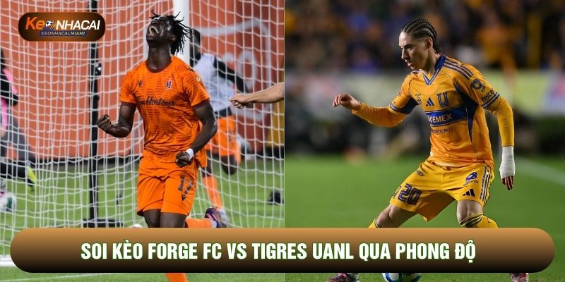 Soi kèo Forge vs Tiger UANL qua phong độ