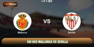 Soi Kèo Mallorca Vs Sevilla, 3h Ngày 03/02 - Vòng 22 La Liga