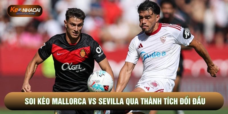Soi kèo Mallorca vs Sevilla qua thành tích đối đầu