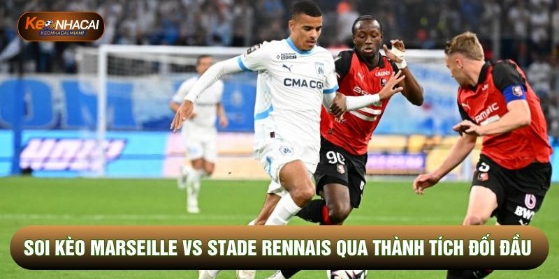 Soi kèo Marseille vs Stade Rennais qua thành tích đối đầu