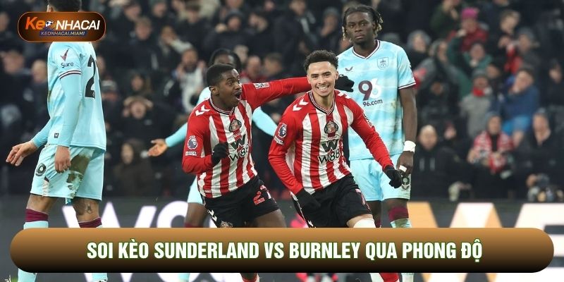 Soi kèo Sunderland vs Burnley qua phong độ