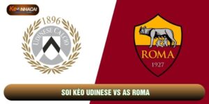Soi Kèo Udinese Vs AS Roma, 02h45 Ngày 03/02 - Vòng 23 Serie A