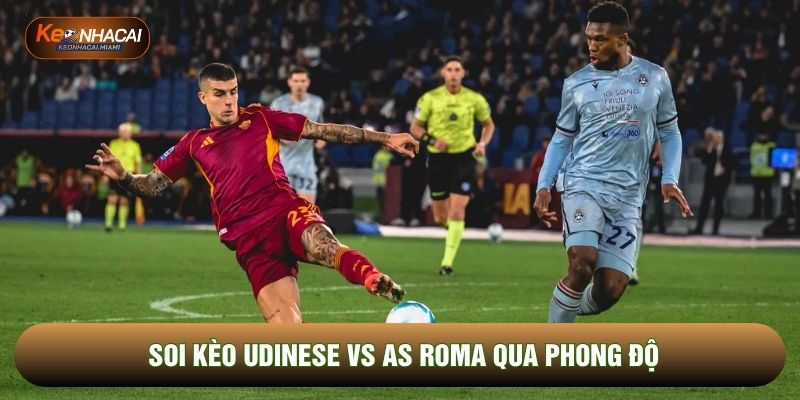 Soi kèo Udinese vs AS Roma qua phong độ