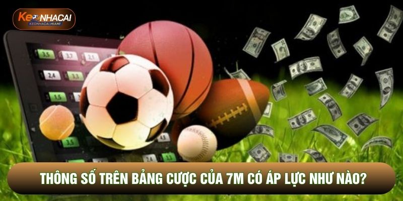 Thông số trên bảng cược của 7M có áp lực như nào?