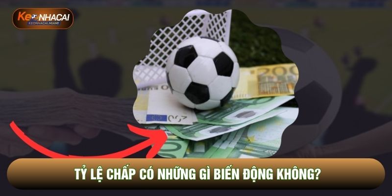 Tỷ lệ chấp có những gì biến động không?